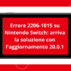 Errore 2206-1015 su Nintendo Switch aggiornamento 20.0.1